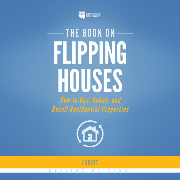 The Book on Flipping Houses: How to Buy, Rehab, and Resell Residential Properties