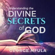 Understanding the Divine Secrets of God