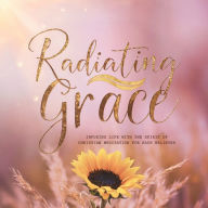 Radiating Grace: Infusing Life with the Spirit of Christian Meditation for Each Believer