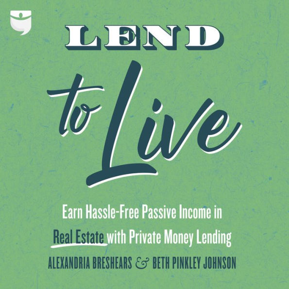 Lend to Live: Earn Hassle-Free Passive Income in Real Estate with Private Money Lending