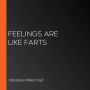 Feelings Are Like Farts