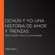Ochún y yo: Una historia de amor y trenzas: Oshún and Me: A Story of Love and Braids