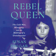 Rebel Queen: The Cold War, Misogyny, and the Making of a Grandmaster