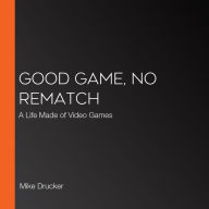 Good Game, No Rematch: A Life Made of Video Games