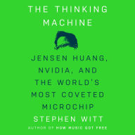 The Thinking Machine: Jensen Huang, Nvidia, and the World's Most Coveted Microchip