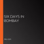 Six Days in Bombay