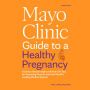 Mayo Clinic Guide to a Healthy Pregnancy, 3rd Edition: Evidence-Based Insight and Real-Life Tips for Expecting Parents, from the World's Leading Medical Experts