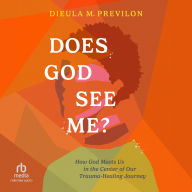 Does God See Me?: How God Meets Us in the Center of Our Trauma-Healing Journey