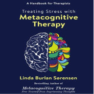 Treating Stress with Metacognitive Therapy: A Handbook for Therapists