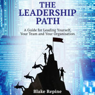 The Leadership Path: A Guide for Leading Yourself, Your Team, and Your Organisation