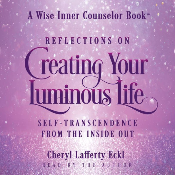 Reflections on Creating Your Luminous Life: Self-Transcendence from the Inside Out