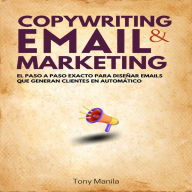 Copywriting & Email Marketing: El Paso A Paso Exacto Para Diseñar Emails Que Generan Clientes En Automático