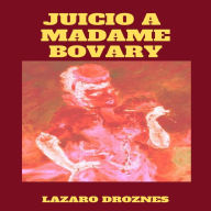 JUICIO A MADAME BOVARY: Recreación del juicio a Gustave Flaubert por ofensas a la moral pública y religiosa