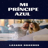 MI PRINCIPE AZUL: Historia futurista de una mujer enamorada de un robot