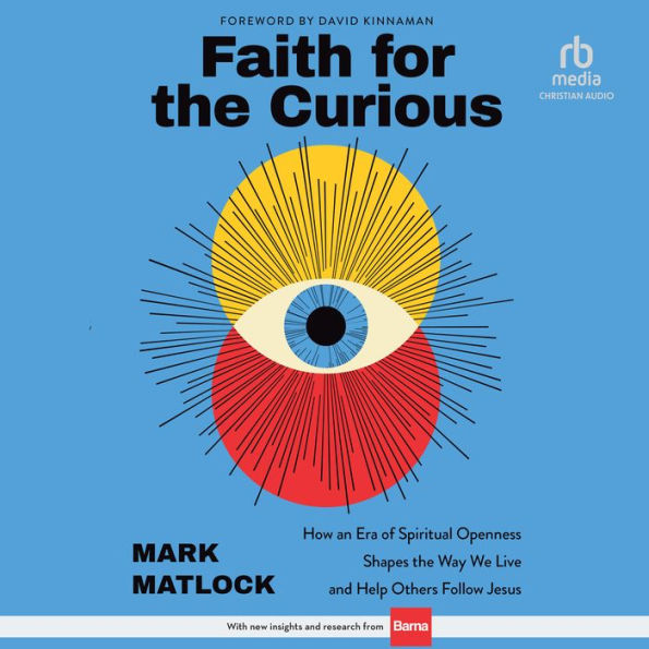 Faith for the Curious: How an Era of Spiritual Openness Shapes the Way We Live and Help Others Follow Jesus