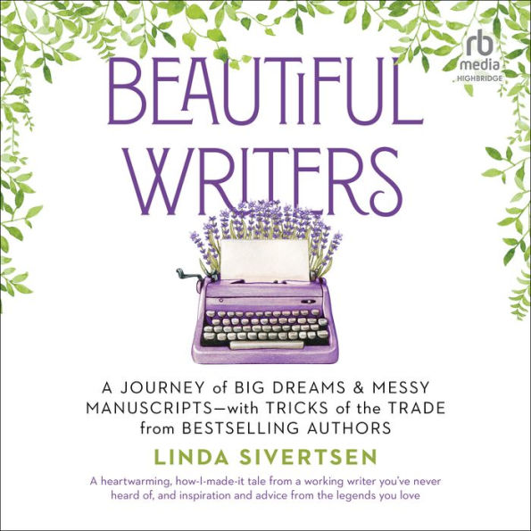 Beautiful Writers: A Journey of Big Dreams and Messy Manuscripts-with Tricks of the Trade from Bestselling Authors