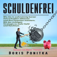 Schuldenfrei: Wie Sie in wahnsinnig kurzer Zeit Schulden abbauen und Ihre Finanzen meistern.