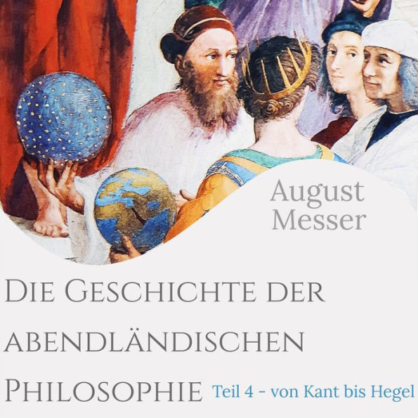 Die Geschichte der abendländischen Philosophie: Teil 4 - Von Kant bis Hegel