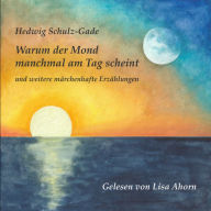 Warum der Mond manchmal am Tag scheint: und weitere märchenhafte Erzählungen