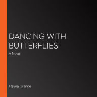 Dancing with Butterflies: A Novel