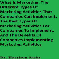 What Is Marketing, The Different Types Of Marketing Activities That Companies Can Implement, The Best Types Of Marketing Activities For Companies To Implement, And The Benefits Of Companies Implementing Marketing Activities