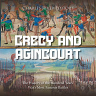 Crécy and Agincourt: The History of the Hundred Years' War's Most Famous Battles