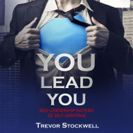 You Lead You: Self-Leadership Instead Of Self-Sabotage