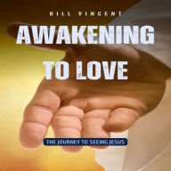 Awakening to Love: The Journey to Seeing Jesus