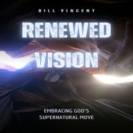 Renewed Vision: Embracing God's Supernatural Move