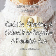 Could Jo Starting A School For Boys Be A Feminist Act: Little Women Podcast