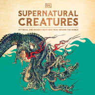 Supernatural Creatures: Mythical and Sacred Creatures from Around the World