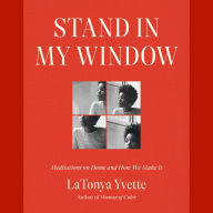 Stand in My Window: Meditations on Home and How We Make It