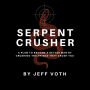 Serpent Crusher: A Plan to Become a Better Man by Crushing the Things That Crush You