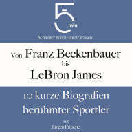 Von Franz Beckenbauer bis LeBron James: 10 kurze Biografien berühmter Sportler