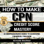 How to Make CPN: Credit Score Mastery, A Comprehensive Guide to Achieving Financial Freedom