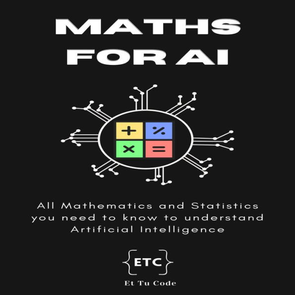 Maths for AI: All Mathematics and Statistics you need to know for understand Artificial Intelligence