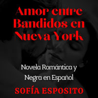 Amor entre Bandidos en Nueva York: Novela Romántica y Negra en Español