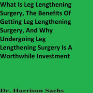 What Is Leg Lengthening Surgery, The Benefits Of Getting Leg Lengthening Surgery, And Why Undergoing Leg Lengthening Surgery Is A Worthwhile Investment