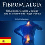 Fibromialgia: Soluciones, terapias y pautas para el síndrome de fatiga crónica