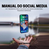 Manual do Social Media: Os 7 segredos para o Sucesso das Midias Sociais Para Pequenas Empresas
