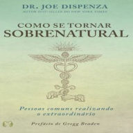 Como se tornar sobrenatural - Pessoas comuns fazendo o extraordinário: Pessoas comuns fazendo o extraordinário