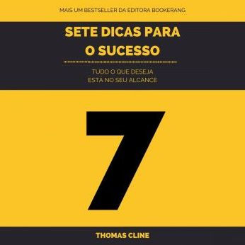 Sete Dicas para o Sucesso: Tudo o que Deseja Está no seu Alcance