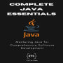 Complete Java Essentials for Developers: Mastering Java for Comprehensive Software Development
