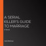 A Serial Killer's Guide to Marriage: A Novel