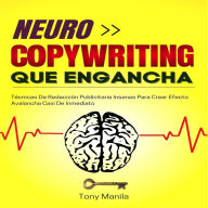 Neurocopywriting Que Engancha: Técnicas De Redacción Publicitaria Insanas Para Crear Efecto Avalancha Casi De Inmediato