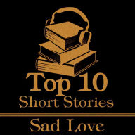 Top 10 Short Stories, The - Sad Love: The top ten sad love stories