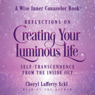 Reflections on Creating Your Luminous Life: Self-Transcendence from the Inside Out