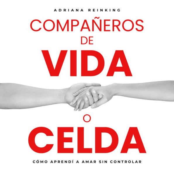 Compañeros de vida o celda.: Cómo aprendí a amar sin controlar.