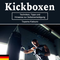 Kickboxen: Techniken, Tipps und Hinweise zur Selbstverteidigung