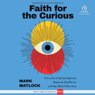 Faith for the Curious: How an Era of Spiritual Openness Shapes the Way We Live and Help Others Follow Jesus
